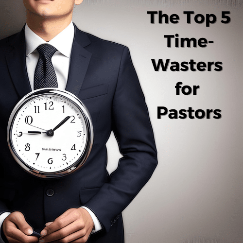 The Top 5 Time-Wasters for Pastors - Pastoral Time Management