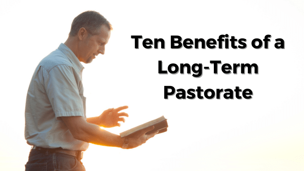 Ten Benefits of a Long-Term Pastorate
